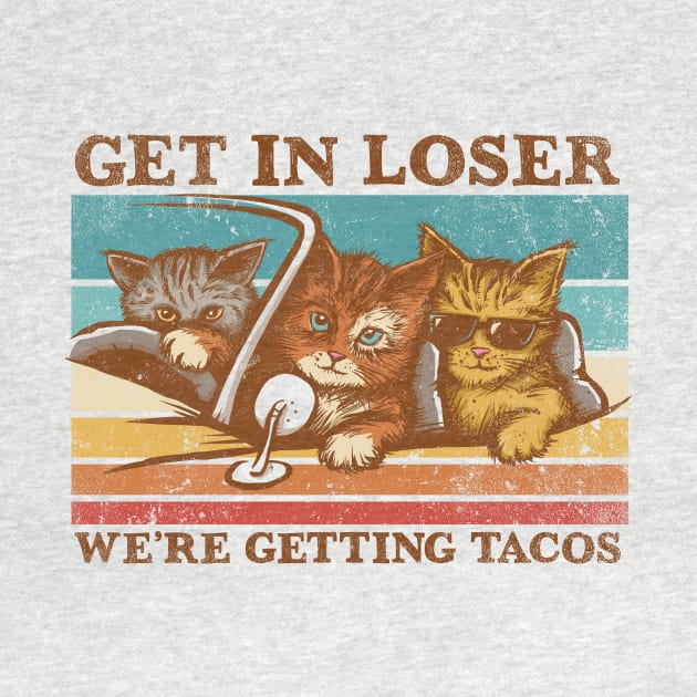Get in Loser- We're Getting Tacos by kg07_shirts